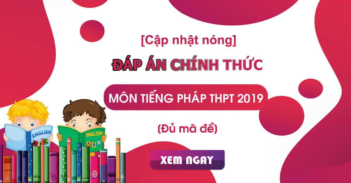 Đáp án chính thức môn Tiếng Pháp kỳ thi THPT Quốc gia 2019 từ Bộ GD&ĐT