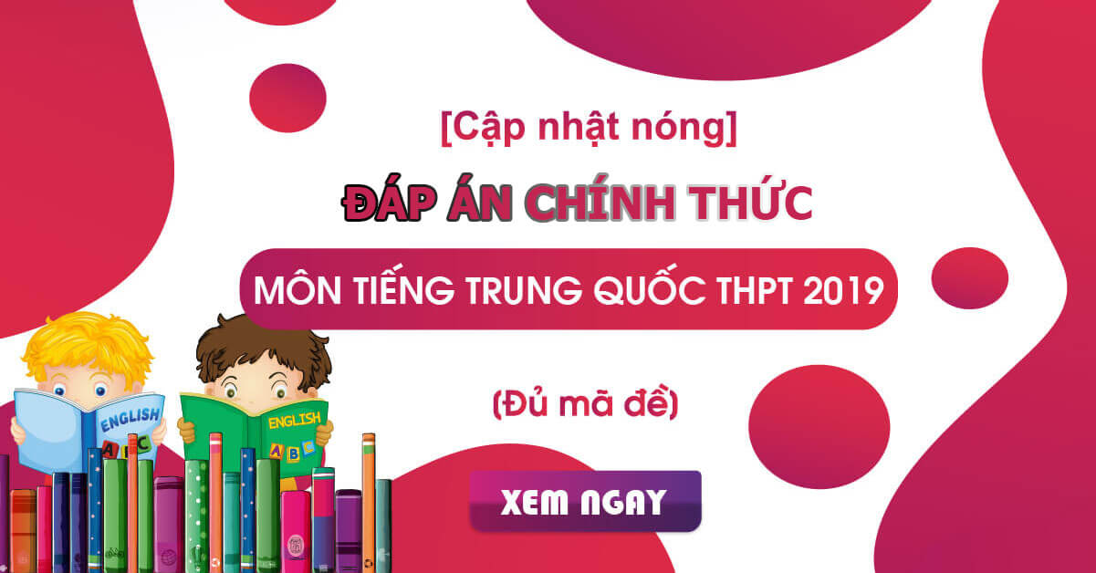 Đáp án chính thức môn Tiếng Trung kỳ thi THPT Quốc gia 2019 từ Bộ GD&ĐT