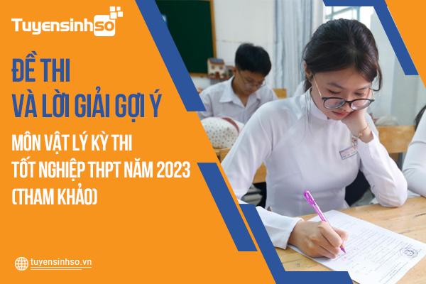 Đáp án môn Vật Lý kỳ thi Bet88013.com trang chủ chính thức năm 2023 mới nhất (Tham khảo)