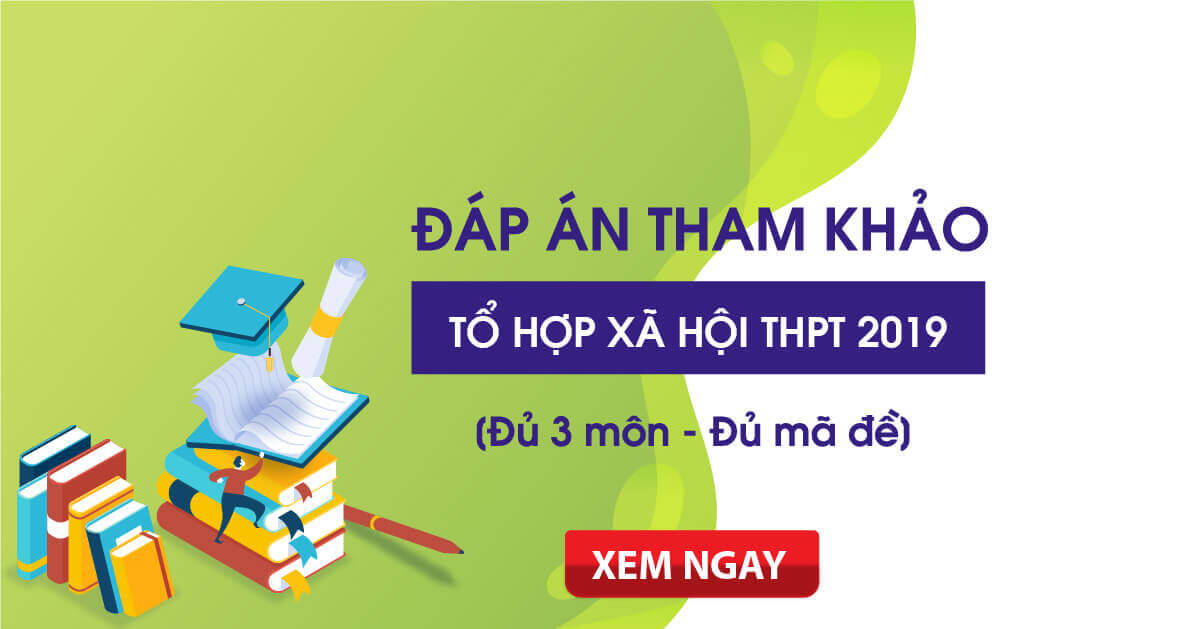 Đáp án chính thức tổ hợp môn Khoa học xã hội THPT Quốc gia 2019 – Tất cả mã đề