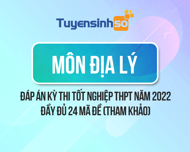 Đáp án môn Địa Lý kỳ thi Bet88013.com trang chủ chính thức năm 2022 đầy đủ 24 mã đề (Tham khảo)
