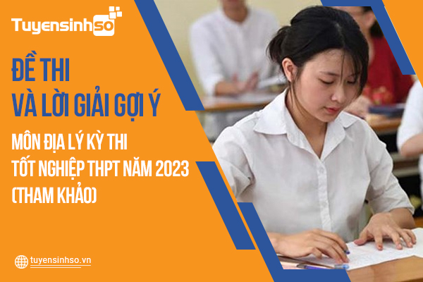 Đáp án môn Địa Lý kỳ thi Bet88013.com trang chủ chính thức năm 2023 mới nhất (Tham khảo)
