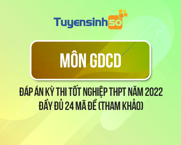 Đáp án môn GDCD kỳ thi Bet88013.com trang chủ chính thức năm 2022 đầy đủ 24 mã đề (Tham khảo)