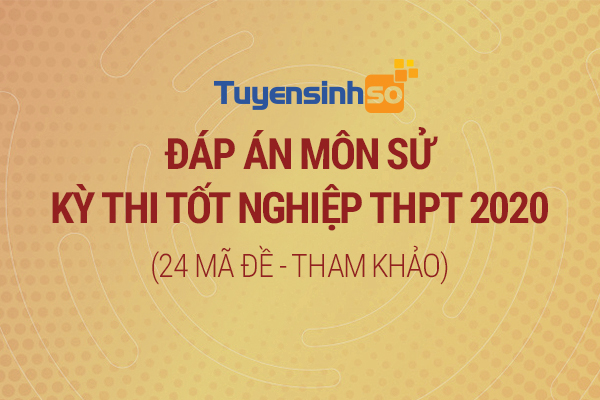Đáp án môn Lịch sử kỳ thi Bet88013.com trang chủ chính thức 2020 đầy đủ 24 mã đề (Tham khảo)