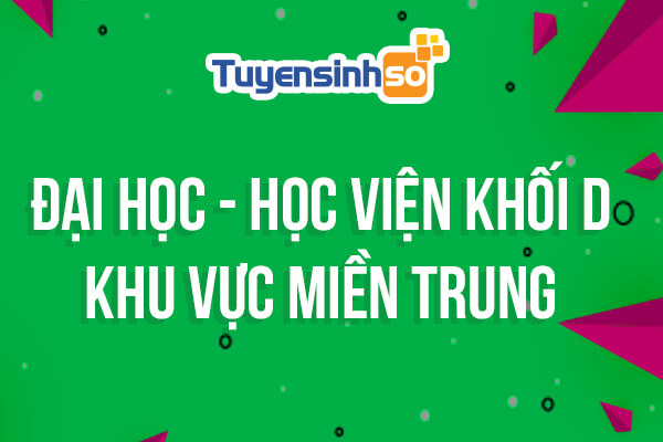 ĐH – HV Khối D khu vực Miền Trung
