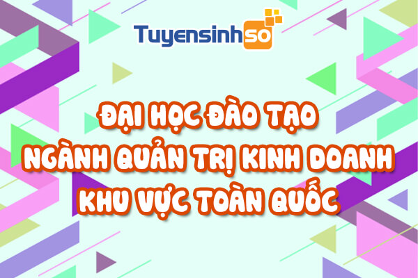 ĐH có ngành Quản trị kinh doanh toàn quốc