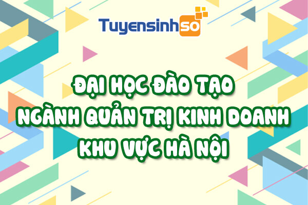 ĐH có ngành Quản trị kinh doanh Hà Nội
