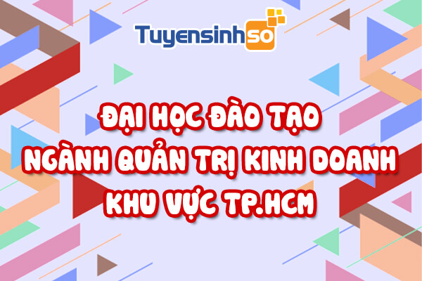 ĐH có ngành Quản trị kinh doanh TP. HCM