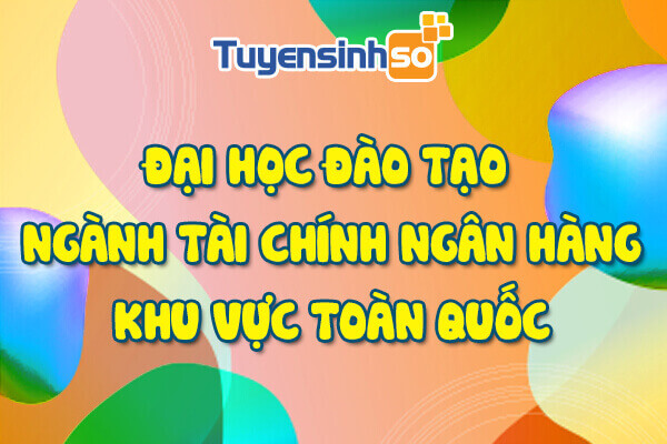 ĐH có ngành Tài chính ngân hàng toàn quốc