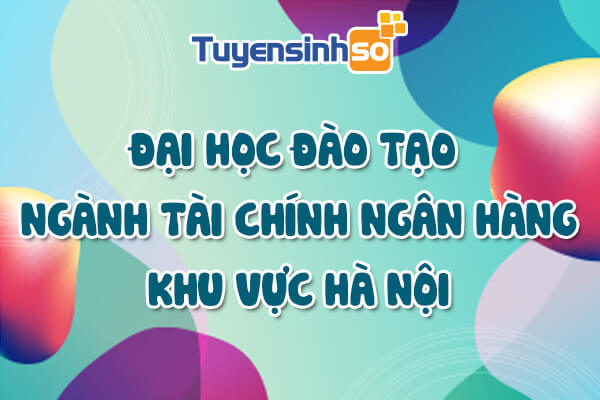 ĐH có ngành Tài chính ngân hàng Hà Nội