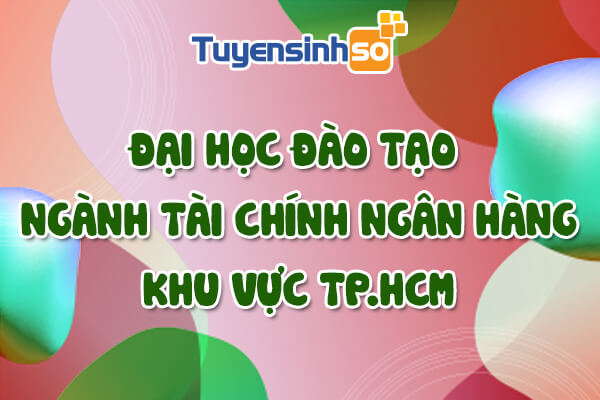 ĐH có ngành Tài chính ngân hàng TP. HCM