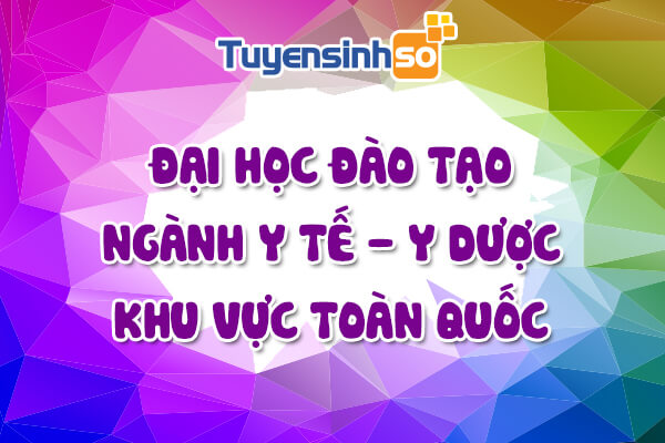 ĐH có ngành Y tế – Y dược toàn quốc